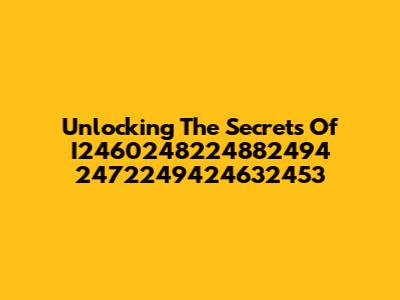 Unlocking The Secrets Of I2460248224882494 2472249424632453