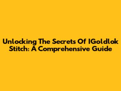 Unlocking The Secrets Of IGoldlok Stitch: A Comprehensive Guide