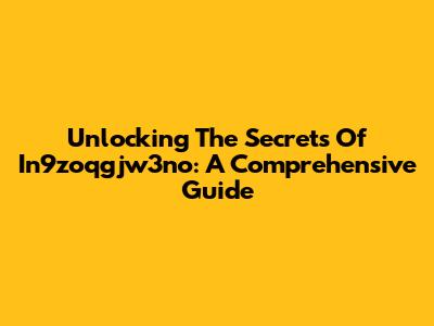 Unlocking The Secrets Of In9zoqgjw3no: A Comprehensive Guide