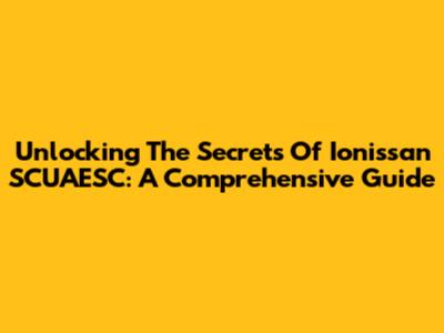 Unlocking The Secrets Of Ionissan SCUAESC: A Comprehensive Guide