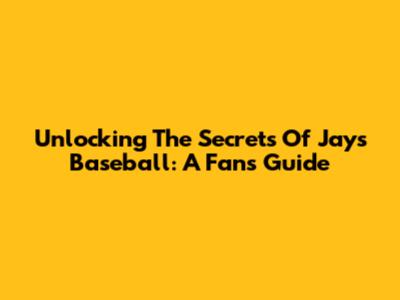 Unlocking The Secrets Of Jays Baseball: A Fan's Guide