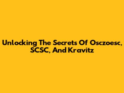 Unlocking The Secrets Of Osczoesc, SCSC, And Kravitz