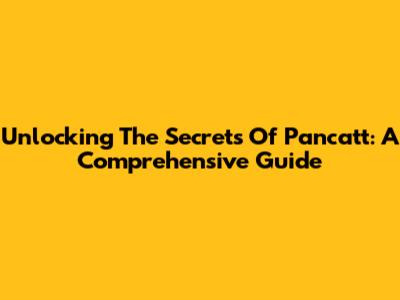 Unlocking The Secrets Of Pancatt: A Comprehensive Guide