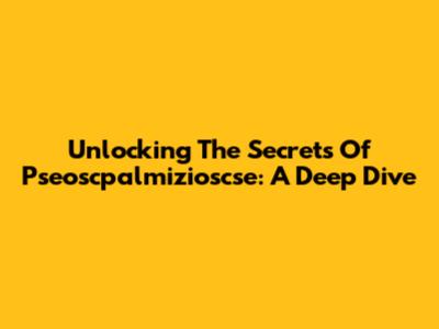 Unlocking The Secrets Of Pseoscpalmizioscse: A Deep Dive