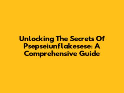 Unlocking The Secrets Of Psepseiunflakesese: A Comprehensive Guide