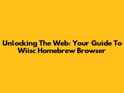Unlocking The Web: Your Guide To Wiisc Homebrew Browser