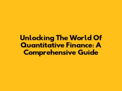 Unlocking The World Of Quantitative Finance: A Comprehensive Guide