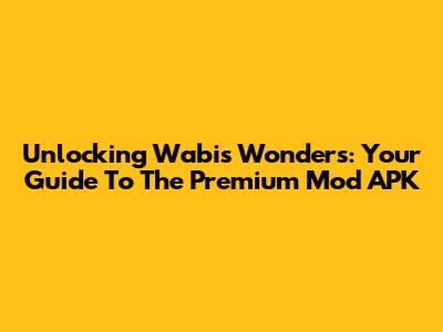 Unlocking Wabi's Wonders: Your Guide To The Premium Mod APK