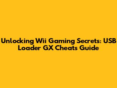 Unlocking Wii Gaming Secrets: USB Loader GX Cheats Guide