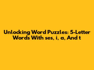 Unlocking Word Puzzles: 5-Letter Words With 'ses', 'i', 'a', And 't'