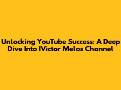 Unlocking YouTube Success: A Deep Dive Into IVictor Melo's Channel
