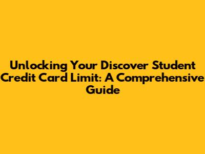 Unlocking Your Discover Student Credit Card Limit: A Comprehensive Guide