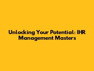 Unlocking Your Potential: IHR Management Master's