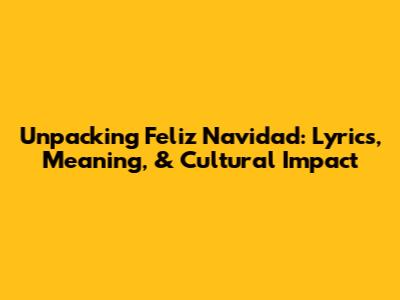 Unpacking Feliz Navidad: Lyrics, Meaning, & Cultural Impact