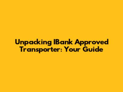 Unpacking IBank Approved Transporter: Your Guide