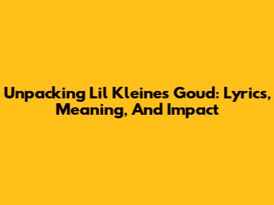Unpacking Lil Kleine's 'Goud': Lyrics, Meaning, And Impact