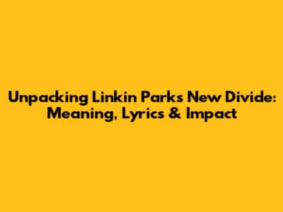 Unpacking Linkin Park's 'New Divide': Meaning, Lyrics & Impact