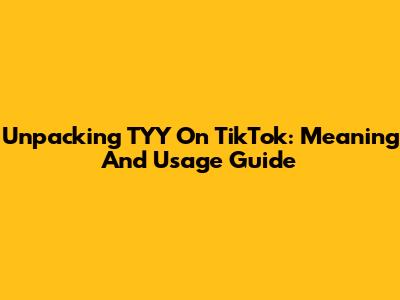 Unpacking TYY On TikTok: Meaning And Usage Guide