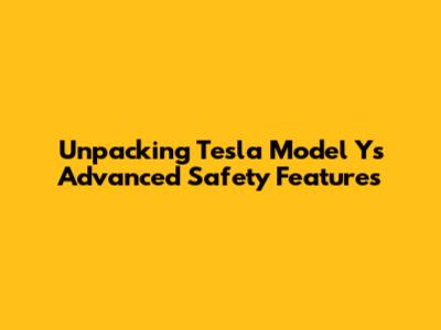 Unpacking Tesla Model Y's Advanced Safety Features