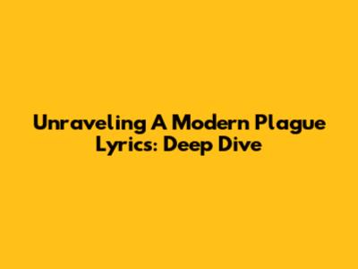 Unraveling 'A Modern Plague' Lyrics: Deep Dive