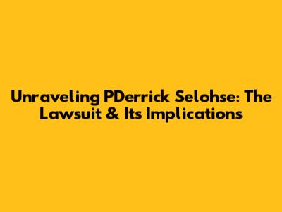 Unraveling PDerrick Selohse: The Lawsuit & Its Implications