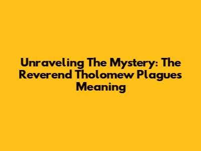 Unraveling The Mystery: The Reverend Tholomew Plague's Meaning