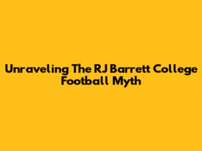 Unraveling The RJ Barrett College Football Myth