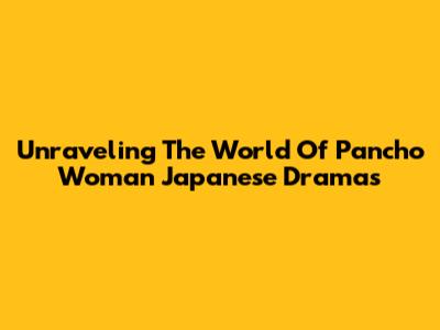 Unraveling The World Of Pancho Woman Japanese Dramas
