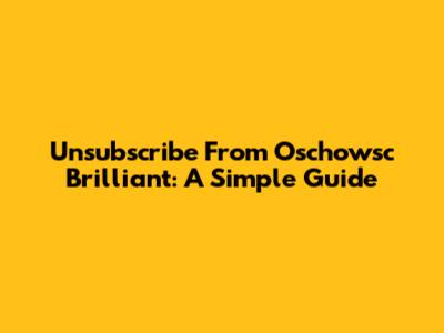 Unsubscribe From Oschowsc Brilliant: A Simple Guide