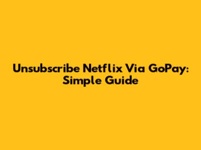 Unsubscribe Netflix Via GoPay: Simple Guide