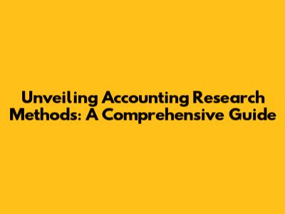 Unveiling Accounting Research Methods: A Comprehensive Guide