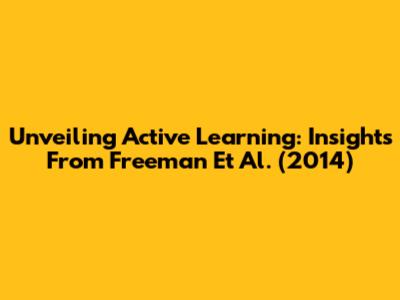 Unveiling Active Learning: Insights From Freeman Et Al. (2014)
