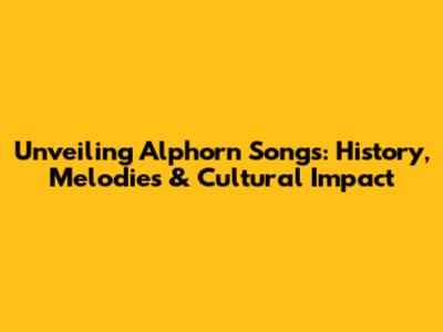 Unveiling Alphorn Songs: History, Melodies & Cultural Impact