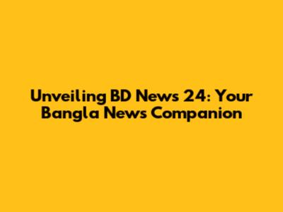 Unveiling BD News 24: Your Bangla News Companion