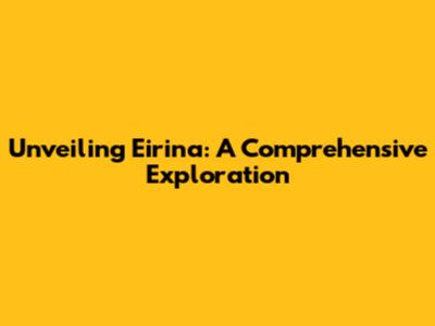 Unveiling Eirina: A Comprehensive Exploration