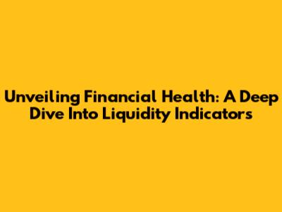 Unveiling Financial Health: A Deep Dive Into Liquidity Indicators