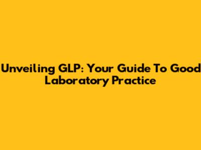 Unveiling GLP: Your Guide To Good Laboratory Practice