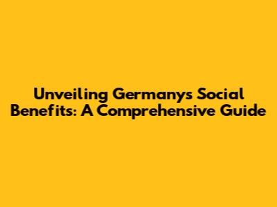 Unveiling Germany's Social Benefits: A Comprehensive Guide