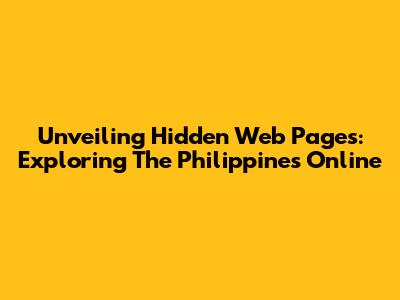 Unveiling Hidden Web Pages: Exploring The Philippines Online