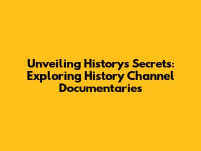 Unveiling History's Secrets: Exploring History Channel Documentaries