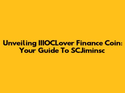 Unveiling IIIOCLover Finance Coin: Your Guide To SCJiminsc