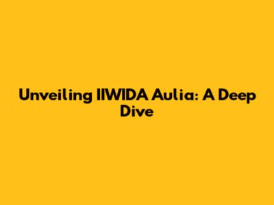 Unveiling IIWIDA Aulia: A Deep Dive