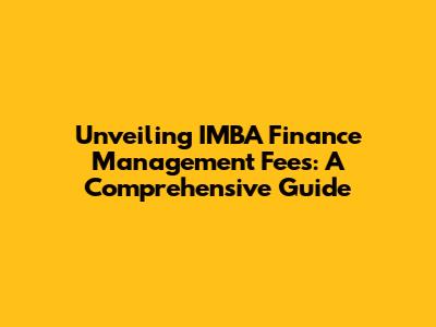 Unveiling IMBA Finance Management Fees: A Comprehensive Guide