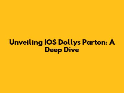 Unveiling IOS Dolly's Parton: A Deep Dive