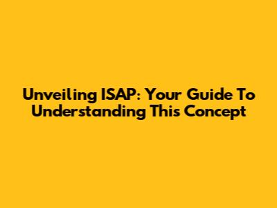 Unveiling ISAP: Your Guide To Understanding This Concept