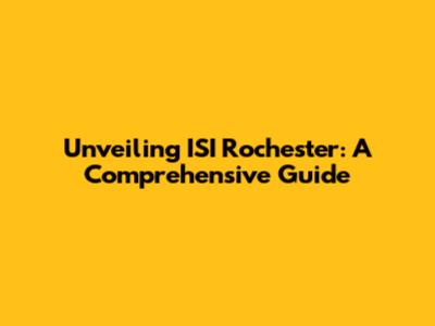Unveiling ISI Rochester: A Comprehensive Guide