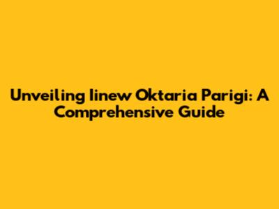 Unveiling Iinew Oktaria Parigi: A Comprehensive Guide