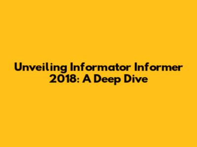 Unveiling Informator Informer 2018: A Deep Dive