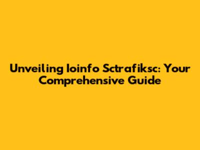 Unveiling Ioinfo Sctrafiksc: Your Comprehensive Guide