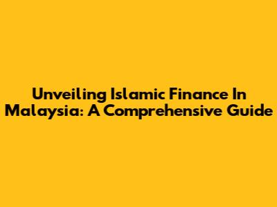 Unveiling Islamic Finance In Malaysia: A Comprehensive Guide